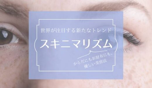 スキニマリズム（skinimalism）とは？ 世界の女性が注目している新たな美容トレンド。